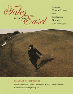 Tales from the Easel: American Narrative Paintings from Southeastern Museums, Circa 1800-1950 by Eldredge, Charles C.