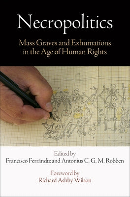 Necropolitics: Mass Graves and Exhumations in the Age of Human Rights by Ferrándiz, Francisco
