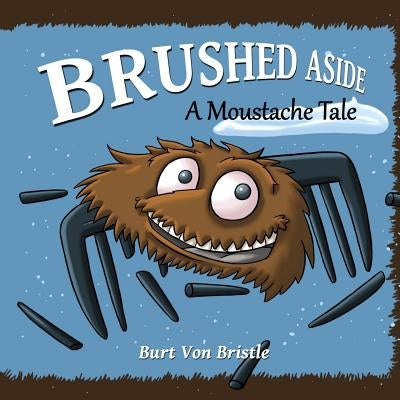 Brushed Aside: A Moustache Tale by Bristle, Burt Von