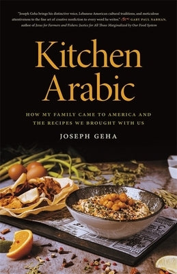 Kitchen Arabic: How My Family Came to America and the Recipes We Brought with Us by Geha, Joseph