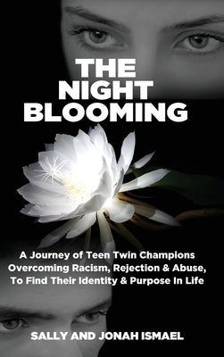 The Night Blooming: A Journey of Teen Twin Champions Overcoming Racism, Rejection & Abuse, To Find Their Identity & Purpose In Life by Ismael, Sally And Jonah
