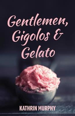 Gentlemen, Gigolos & Gelato by Murphy, Kathrin