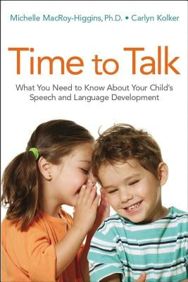 Time to Talk: What You Need to Know About Your Child's Speech and Language Development by Macroy-Higgins, Michelle