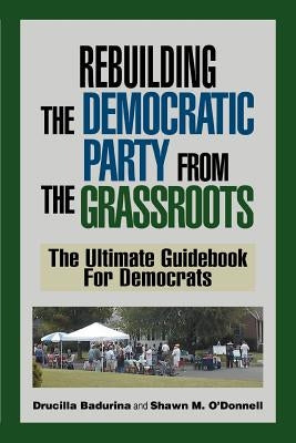 Rebuilding the Democratic Party from the Grassroots: The Ultimate Guidebook for Democrats by O'Donnell, Shawn M.