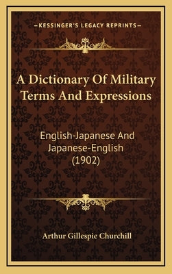 A Dictionary Of Military Terms And Expressions: English-Japanese And Japanese-English (1902) by Churchill, Arthur Gillespie