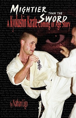 Mightier Than the Sword: A Kyokushin Karate Coming of Age Story by Ligo, Nathan
