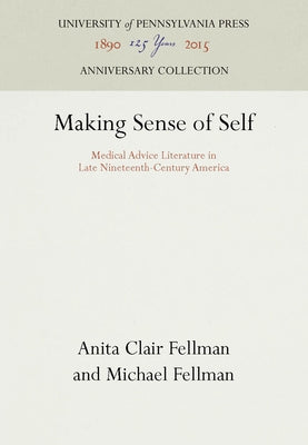 Making Sense of Self: Medical Advice Literature in Late Nineteenth-Century America by Fellman, Anita Clair