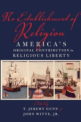No Establishment of Religion: America's Original Contribution to Religious Liberty by Gunn, T. Jeremy