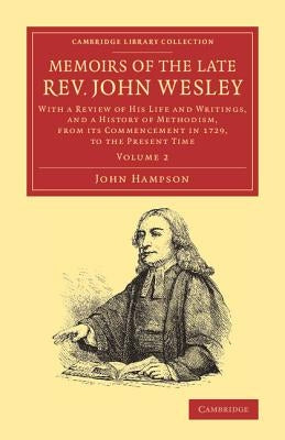 Memoirs of the Late Rev. John Wesley, A.M.: Volume 2: With a Review of His Life and Writings, and a History of Methodism, from Its Commencement in 172 by Hampson, John
