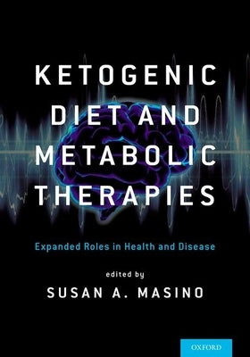 Ketogenic Diet and Metabolic Therapies: Expanded Roles in Health and Disease by Masino, Susan A.