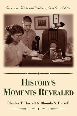 History's Moments Revealed: American Historical Tableaus Teacher's Edition by Harrell, Charles T.