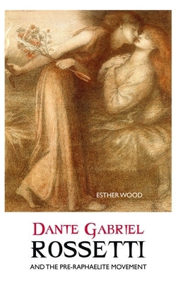 Dante Gabriel Rossetti and the Pre-Raphaelite Movement by Wood, Esther