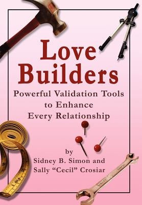 Love Builders: Powerful Validation Tools to Enhance Every Relationship by Crosiar, Sally Cecil