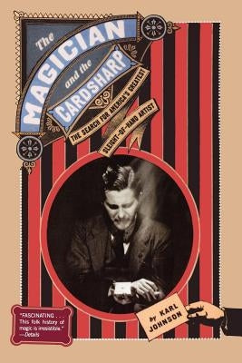 The Magician and the Cardsharp: The Search for America's Greatest Sleight-Of-Hand Artist by Johnson, Karl