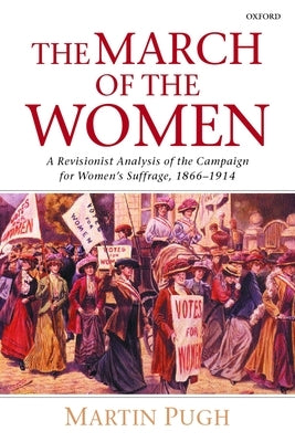 The March of the Women: A Revisionist Analysis of the Campaign for Women's Suffrage, 1866-1914 by Pugh, Martin