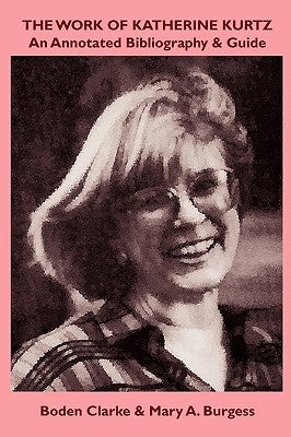The Work of Katherine Kurtz: An Annotated Bibliography & Guide by Clarke, Boden