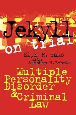 Jekyll on Trial: Multiple Personality Disorder and Criminal Law by Saks, Elyn R.