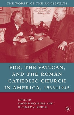 Franklin D. Roosevelt, the Vatican, and the Roman Catholic Church in America, 1933-1945 by Woolner, David B.