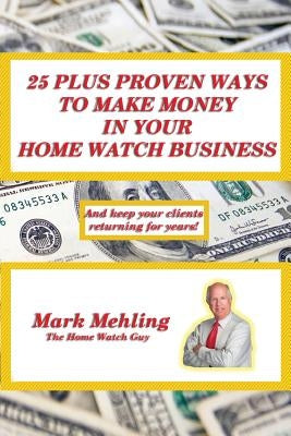 25 Plus Proven Ways To Make Money In Your Home Watch Business by Mehling, Mark