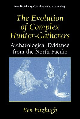 The Evolution of Complex Hunter-Gatherers: Archaeological Evidence from the North Pacific by Fitzhugh, Ben