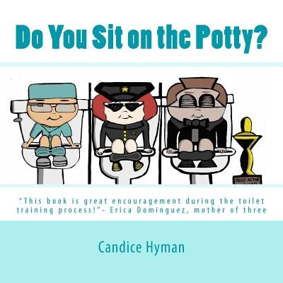 Do You Sit on the Potty?: "This book is great encouragement during the toilet training process!"- Erica Dominguez, mother of three by Hyman, Candice