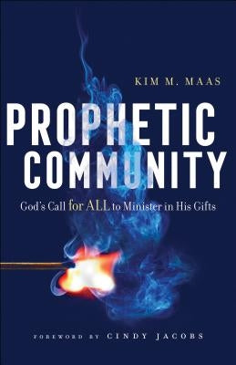 Prophetic Community: God's Call for All to Minister in His Gifts by Maas, Kim M.
