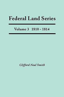 Federal Land Series. A Calendar of Archival Materials on the Land Patents Issued by the United States Government, with Subject, Tract, and Name Indexe by Smith, Clifford Neal