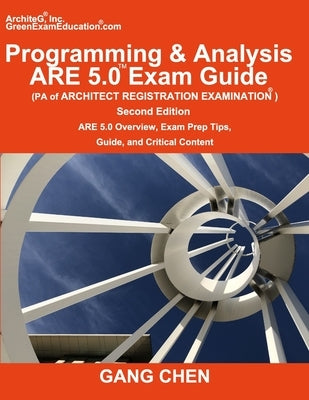 Programming & Analysis (PA) ARE 5.0 Exam Guide (Architect Registration Examination), 2nd Edition: ARE 5.0 Overview, Exam Prep Tips, Guide, and Critica by Chen, Gang