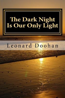 The Dark Night Is Our Only Light: A Study of the Book of the Dark Night by John of the Cross by Doohan, Leonard