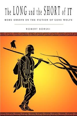 The Long and the Short of It: More Essays on the Fiction of Gene Wolfe by Borski, Robert