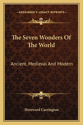 The Seven Wonders of the World: Ancient, Medieval and Modern by Carrington, Hereward