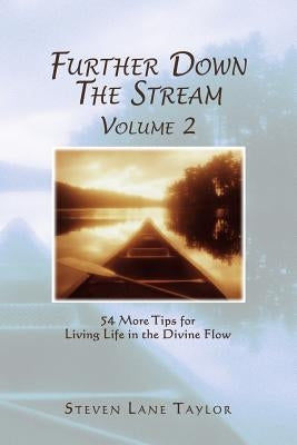 Further Down The Stream, Volume 2: 54 More Tips for Living Life in the Divine Flow by Taylor, Steven Lane