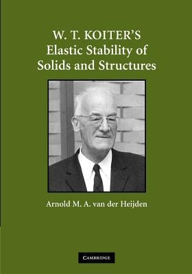 W. T. Koiter's Elastic Stability of Solids and Structures by Heijden, Arnold M. a. Van Der