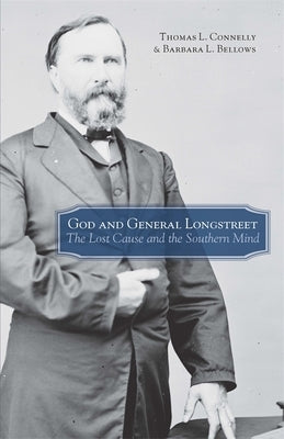God and General Longstreet: The Lost Cause and the Southern Mind by Connelly, Thomas Lawrence