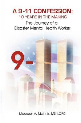 A 9/11 Confession: 10 Years in the Making: The Journey of a Disaster Mental Health Worker by McInnis, Lcpc Maureen a.