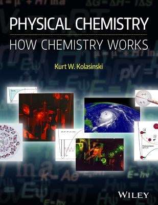 Physical Chemistry: How Chemistry Works by Kolasinski, Kurt W.