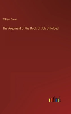 The Argument of the Book of Job Unfolded by Green, William