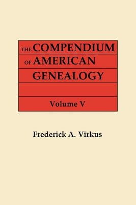 The Compendium of American Genealogy: First Families of America. A Genealogical Encyclopedia of the United States. In Seven Volumes. Volume V (1933) by Virkus, Frederick A.