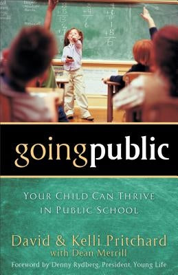 Going Public: Your Child Can Thrive in Public School by Pritchard, David