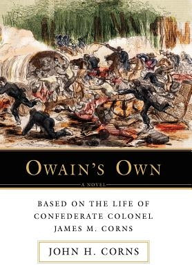 Owain's Own: Based on the Life of Confederate Colonel James M. Corns by Corns, John H.