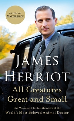 All Creatures Great and Small: The Warm and Joyful Memoirs of the World's Most Beloved Animal Doctor by Herriot, James