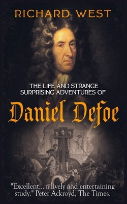 The Life and Strange, Surprising Adventures of Daniel Defoe by West, Richard