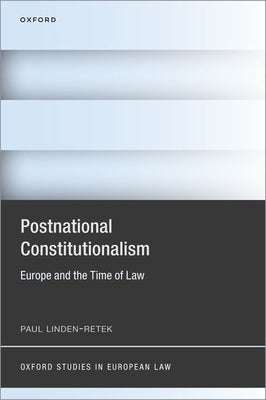 Postnational Constitutionalism: Europe and the Time of Law by Linden-Retek, Paul