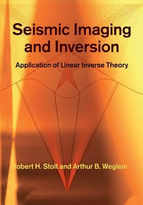 Seismic Imaging and Inversion: Volume 1: Application of Linear Inverse Theory by Stolt, Robert H.