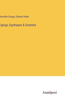 Eglogs, Epythapes & Sonettes by Arber, Edward