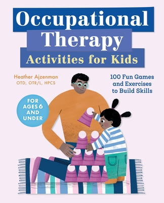 Occupational Therapy Activities for Kids: 100 Fun Games and Exercises to Build Skills by Ajzenman, Heather