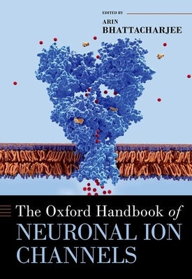 The Oxford Handbook of Neuronal Ion Channels by Bhattacharjee, Arin