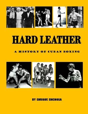 Hard Leather: A History of Cuban Boxing by Encinosa, Enrique G.
