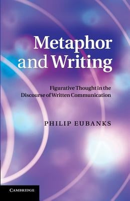 Metaphor and Writing: Figurative Thought in the Discourse of Written Communication by Eubanks, Philip