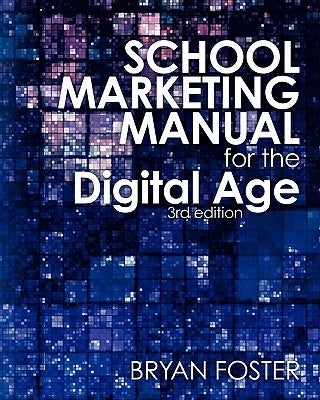 School Marketing Manual for the Digital Age (3rd ed) by Foster, Bryan